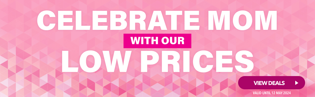 CELEBRATE MOM WITH OUR LOW PRICES