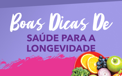 BOAS DICAS DE SAÚDE PARA A LONGEVIDADE BOAS DICAS DE SAÚDE PARA A LONGEVIDADE