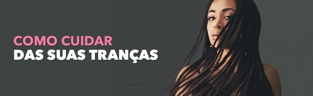 COMO CUIDAR DAS SUAS TRANÇAS COMO CUIDAR DAS SUAS TRANÇAS