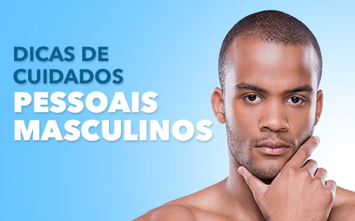 DICAS DE CUIDADOS PESSOAIS MASCULINOS DICAS DE CUIDADOS PESSOAIS MASCULINOS