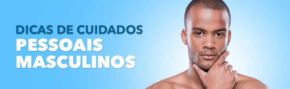 DICAS DE CUIDADOS PESSOAIS MASCULINOS DICAS DE CUIDADOS PESSOAIS MASCULINOS