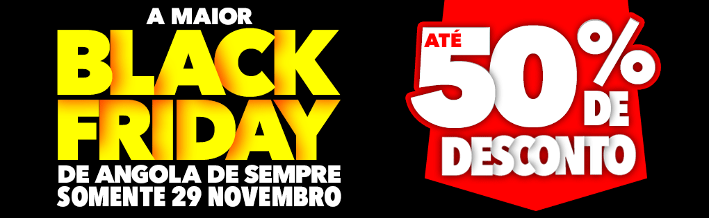 A MAIOR BLACK FRIDAY DE ANGOLA DE SEMPRE SOMENTE 29 NOVEMBRO A MAIOR BLACK FRIDAY DE ANGOLA DE SEMPRE SOMENTE 29 NOVEMBRO