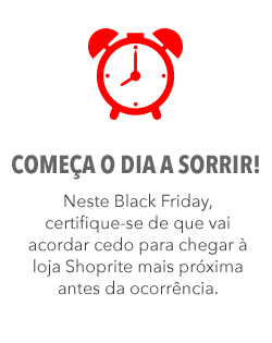 Neste Black Friday, certifique-se de que vai acordar cedo para chegar à loja Shoprite mais próxima antes da ocorrência. Neste Black Friday, certifique-se de que vai acordar cedo para chegar à loja Shoprite mais próxima antes da ocorrência.